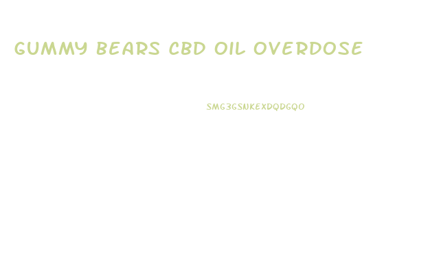 Gummy Bears Cbd Oil Overdose