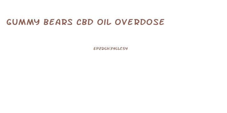 Gummy Bears Cbd Oil Overdose