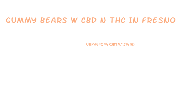 Gummy Bears W Cbd N Thc In Fresno Or Clovis