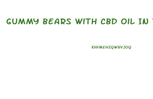 Gummy Bears With Cbd Oil In Them