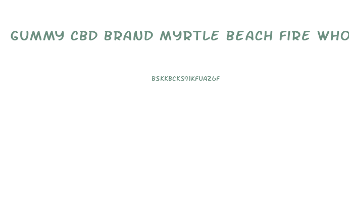 Gummy Cbd Brand Myrtle Beach Fire Wholesale