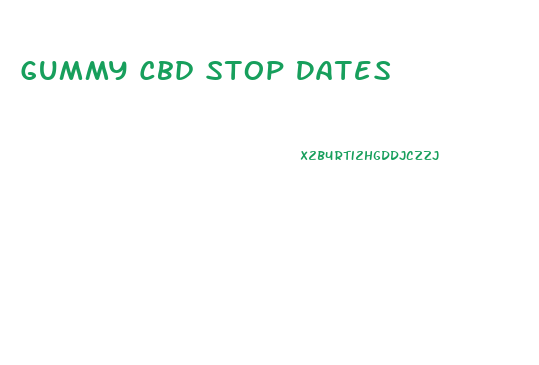 Gummy Cbd Stop Dates