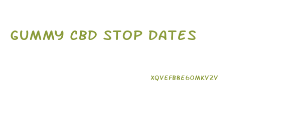 Gummy Cbd Stop Dates