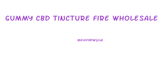 Gummy Cbd Tincture Fire Wholesale