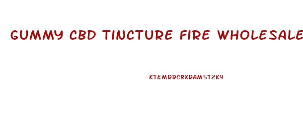 Gummy Cbd Tincture Fire Wholesale