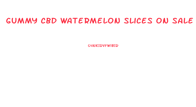 Gummy Cbd Watermelon Slices On Sale