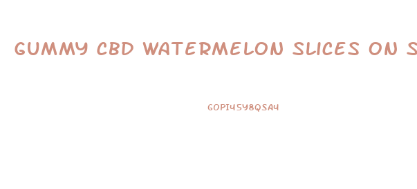 Gummy Cbd Watermelon Slices On Sale