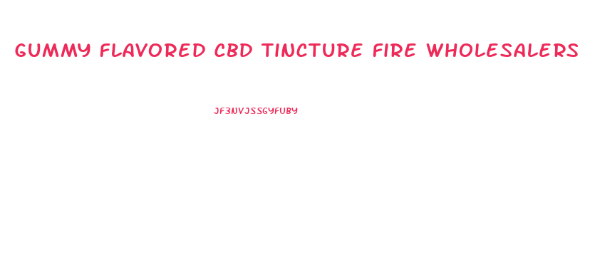 Gummy Flavored Cbd Tincture Fire Wholesalers