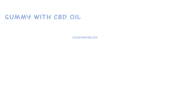 Gummy With Cbd Oil