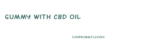 Gummy With Cbd Oil