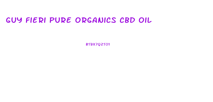 Guy Fieri Pure Organics Cbd Oil