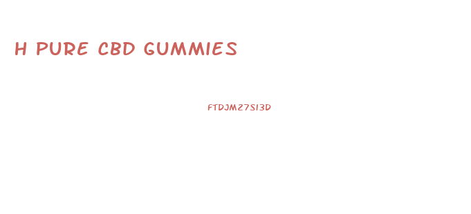 H Pure Cbd Gummies