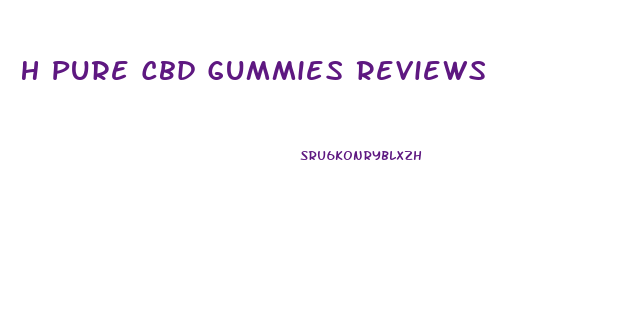 H Pure Cbd Gummies Reviews