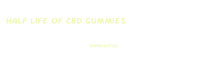 Half Life Of Cbd Gummies