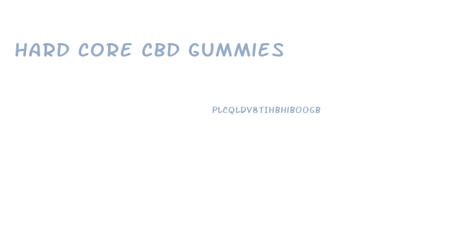 Hard Core Cbd Gummies