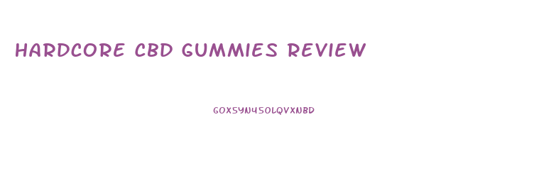 Hardcore Cbd Gummies Review