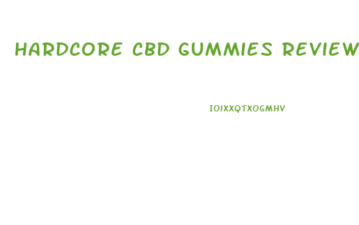 Hardcore Cbd Gummies Reviews