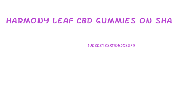 Harmony Leaf Cbd Gummies On Shark Tank