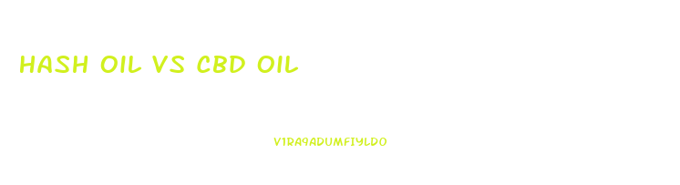 Hash Oil Vs Cbd Oil