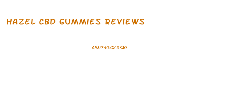 Hazel Cbd Gummies Reviews
