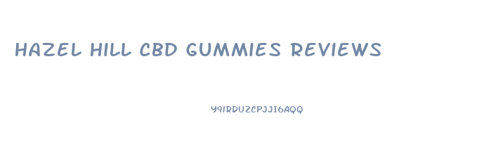 Hazel Hill Cbd Gummies Reviews