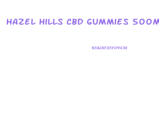 Hazel Hills Cbd Gummies 500mg
