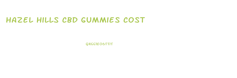 Hazel Hills Cbd Gummies Cost