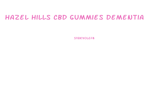 Hazel Hills Cbd Gummies Dementia