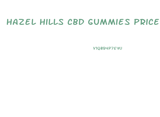 Hazel Hills Cbd Gummies Price