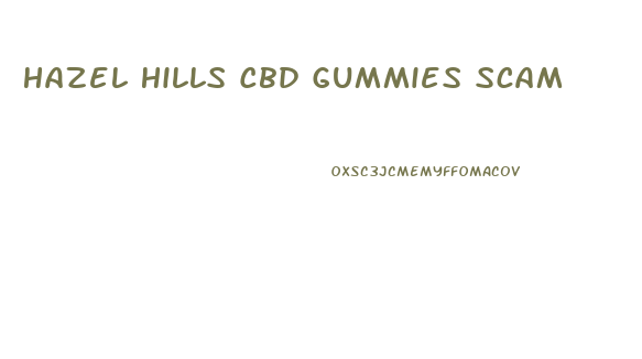 Hazel Hills Cbd Gummies Scam