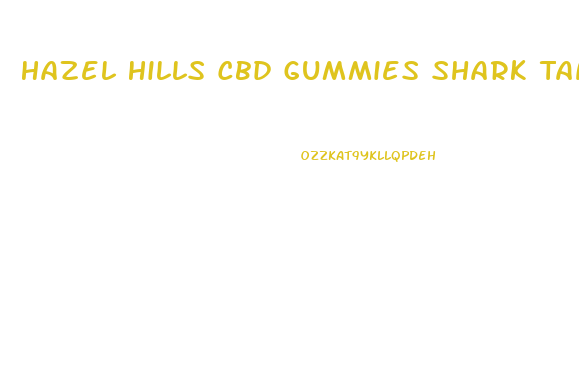 Hazel Hills Cbd Gummies Shark Tank