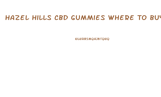 Hazel Hills Cbd Gummies Where To Buy