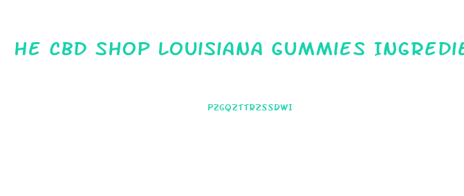 He Cbd Shop Louisiana Gummies Ingredients