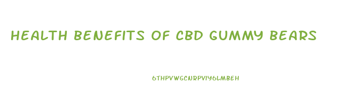 Health Benefits Of Cbd Gummy Bears