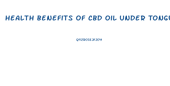 Health Benefits Of Cbd Oil Under Tongue
