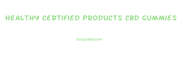 Healthy Certified Products Cbd Gummies