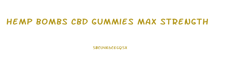 Hemp Bombs Cbd Gummies Max Strength