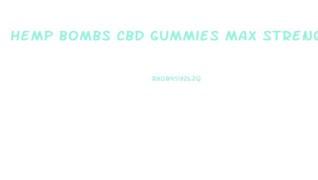 Hemp Bombs Cbd Gummies Max Strength