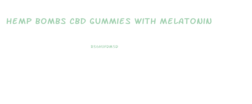Hemp Bombs Cbd Gummies With Melatonin