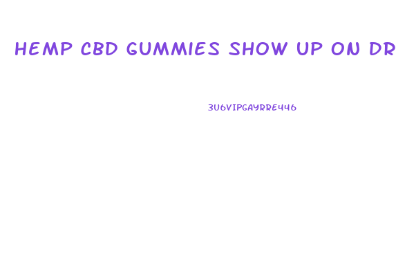 Hemp Cbd Gummies Show Up On Drug Test