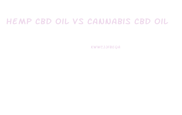 Hemp Cbd Oil Vs Cannabis Cbd Oil