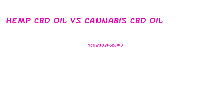 Hemp Cbd Oil Vs Cannabis Cbd Oil