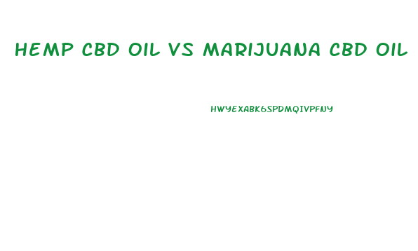 Hemp Cbd Oil Vs Marijuana Cbd Oil