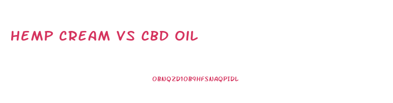 Hemp Cream Vs Cbd Oil