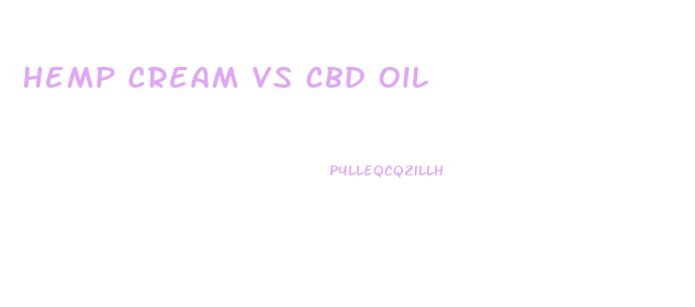 Hemp Cream Vs Cbd Oil
