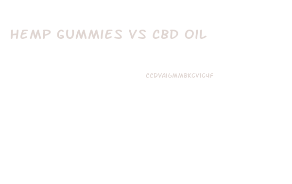 Hemp Gummies Vs Cbd Oil
