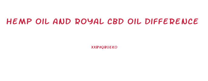 Hemp Oil And Royal Cbd Oil Difference