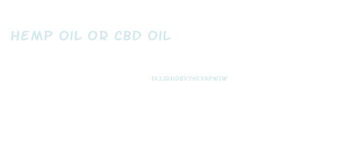 Hemp Oil Or Cbd Oil