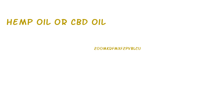 Hemp Oil Or Cbd Oil