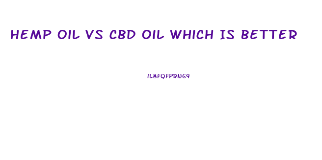 Hemp Oil Vs Cbd Oil Which Is Better
